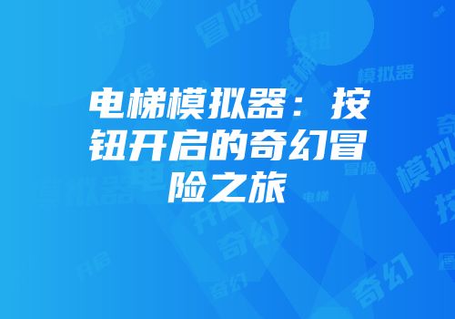 电梯模拟器：按钮开启的奇幻冒险之旅