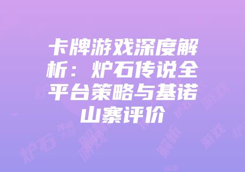 卡牌游戏深度解析：炉石传说全平台策略与基诺山寨评价