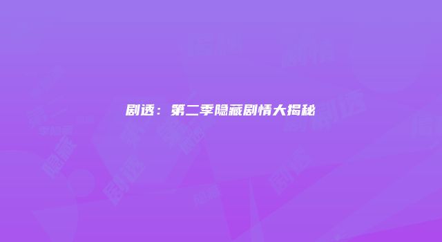 剧透：第二季隐藏剧情大揭秘