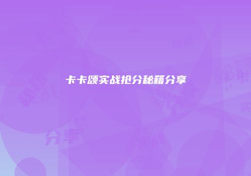 卡卡颂实战抢分秘籍分享