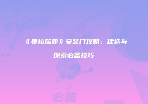 《泰拉瑞亚》安装门攻略：建造与探索必备技巧