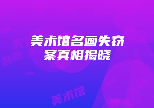美术馆名画失窃案真相揭晓