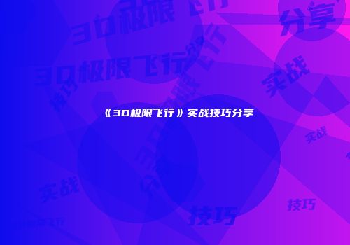 《3D极限飞行》实战技巧分享