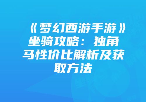 《梦幻西游手游》坐骑攻略：独角马性价比解析及获取方法