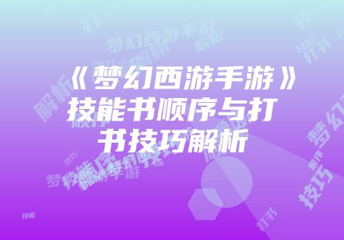 《梦幻西游手游》技能书顺序与打书技巧解析