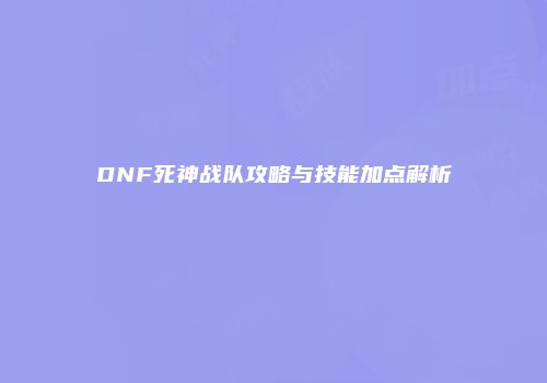 DNF死神战队攻略与技能加点解析
