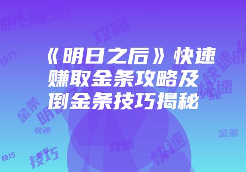《明日之后》快速赚取金条攻略及倒金条技巧揭秘