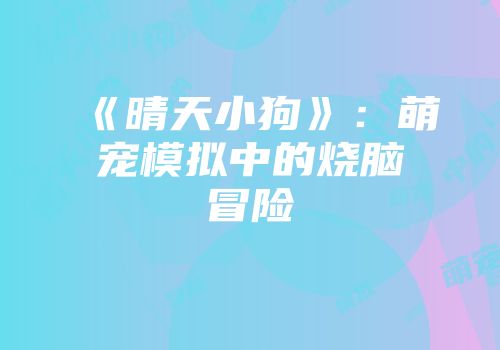 《晴天小狗》：萌宠模拟中的烧脑冒险