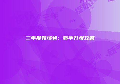 三年捉妖经验：新手升级攻略