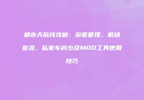 都市天际线攻略：游客管理、机场客流、私家车减少及MOD工具使用技巧