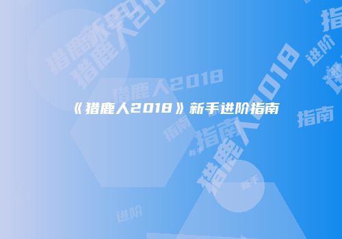 《猎鹿人2018》新手进阶指南