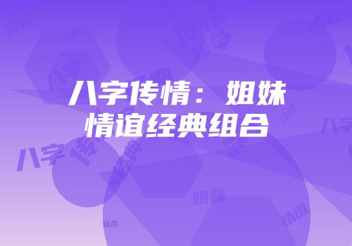 八字传情：姐妹情谊经典组合