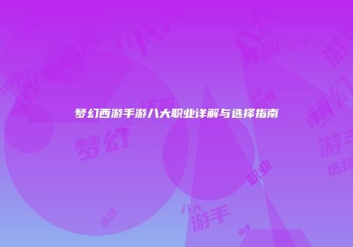 梦幻西游手游八大职业详解与选择指南