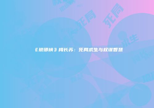 《琅琊榜》梅长苏：死局求生与权谋智慧