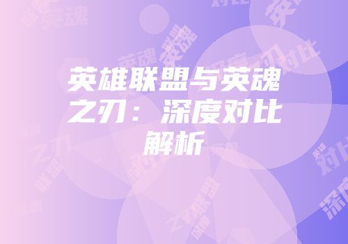 英雄联盟与英魂之刃：深度对比解析
