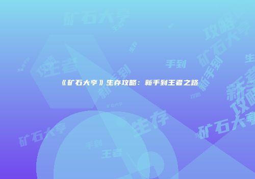 《矿石大亨》生存攻略：新手到王者之路