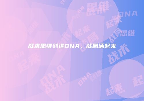 战术思维刻进DNA，战局活起来