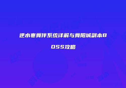 逆水寒舞伴系统详解与舞阳城副本BOSS攻略