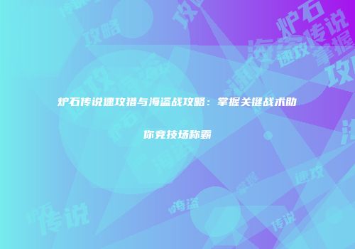 炉石传说速攻猎与海盗战攻略：掌握关键战术助你竞技场称霸