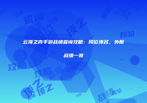 云顶之弈手游战绩查询攻略：段位排名、外服战绩一览
