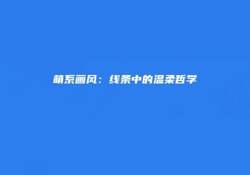 萌系画风：线条中的温柔哲学