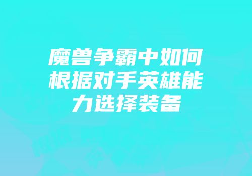 魔兽争霸中如何根据对手英雄能力选择装备