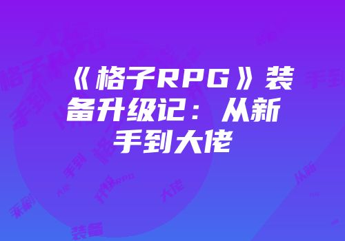 《格子RPG》装备升级记：从新手到大佬