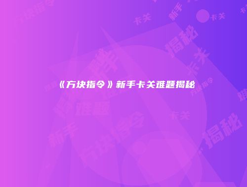 《方块指令》新手卡关难题揭秘