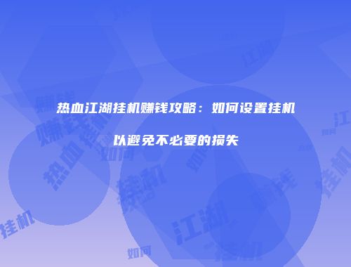 热血江湖挂机赚钱攻略：如何设置挂机以避免不必要的损失