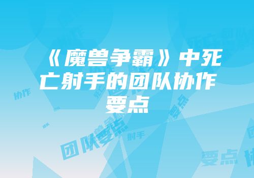 《魔兽争霸》中死亡射手的团队协作要点