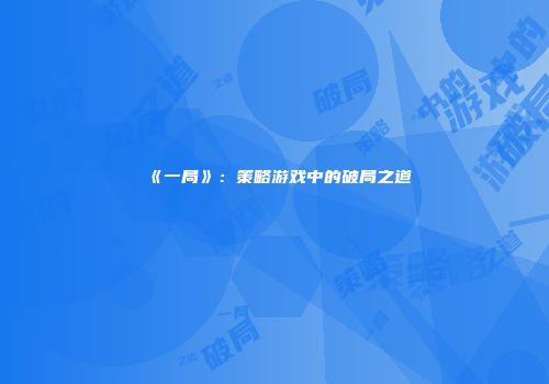 《一局》：策略游戏中的破局之道