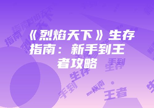 《烈焰天下》生存指南：新手到王者攻略