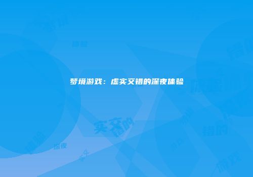 梦境游戏：虚实交错的深夜体验