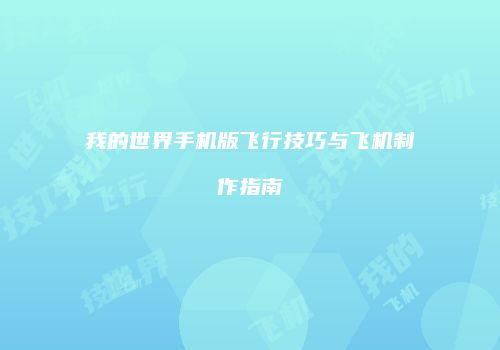 我的世界手机版飞行技巧与飞机制作指南