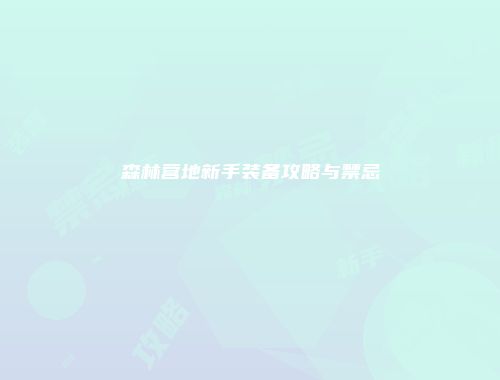 森林营地新手装备攻略与禁忌
