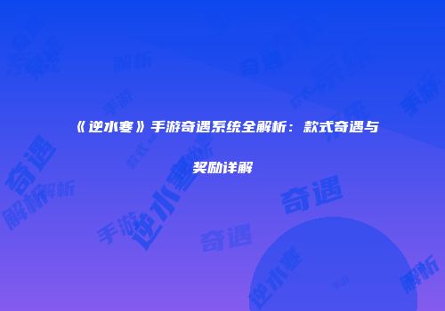 《逆水寒》手游奇遇系统全解析：款式奇遇与奖励详解