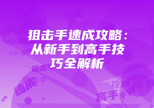 狙击手速成攻略：从新手到高手技巧全解析