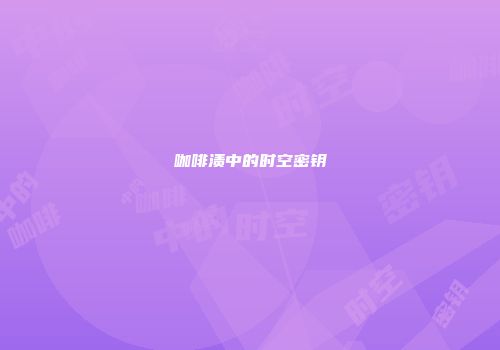 咖啡渍中的时空密钥