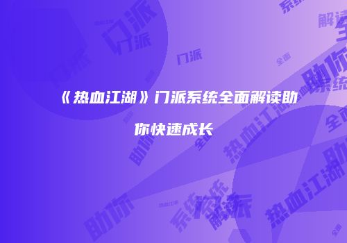 《热血江湖》门派系统全面解读助你快速成长
