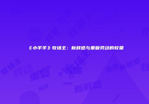 《小羊羊》牧场主：新鲜感与重复劳动的较量