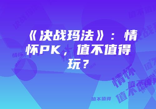 《决战玛法》：情怀PK，值不值得玩？