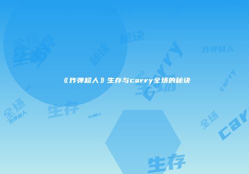《炸弹超人》生存与carry全场的秘诀