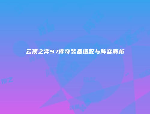 云顶之弈S7库奇装备搭配与阵容解析