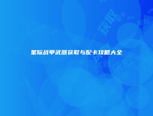 星际战甲武器获取与配卡攻略大全