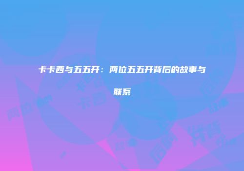 卡卡西与五五开：两位五五开背后的故事与联系