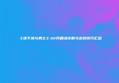 《地下城与勇士》32开刷法详解与游戏技巧汇总