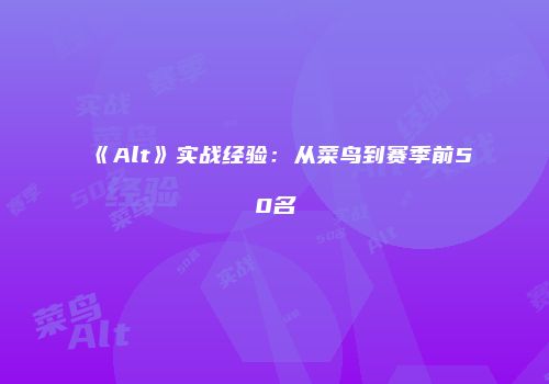《Alt》实战经验：从菜鸟到赛季前50名