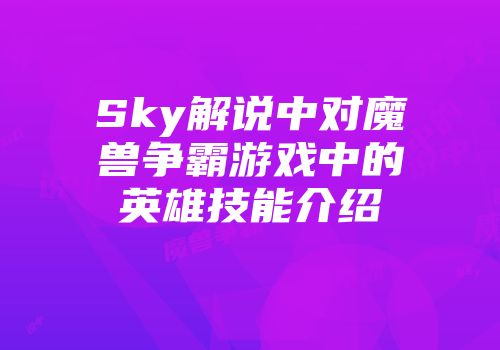 Sky解说中对魔兽争霸游戏中的英雄技能介绍