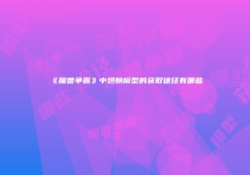 《魔兽争霸》中翅膀模型的获取途径有哪些