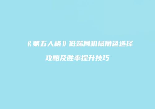 《第五人格》低端局机械角色选择攻略及胜率提升技巧